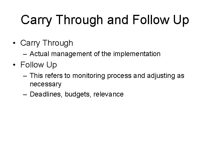 Carry Through and Follow Up • Carry Through – Actual management of the implementation