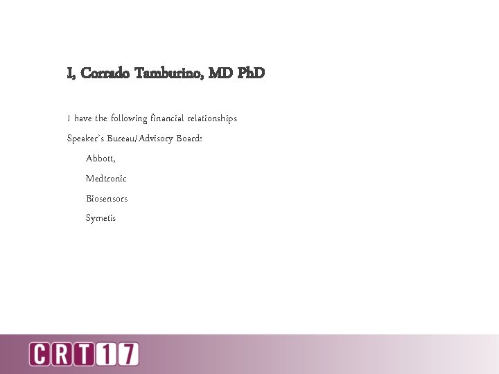 I, Corrado Tamburino, MD Ph. D I have the following financial relationships Speaker’s Bureau/Advisory