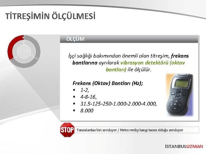 ÖLÇÜM İşçi sağlığı bakımından önemli olan titreşim, frekans bantlarına ayrılarak vibrasyon detektörü (oktav bantları)