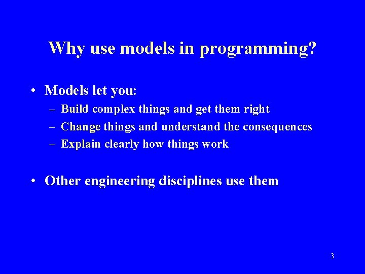 Why use models in programming? • Models let you: – Build complex things and