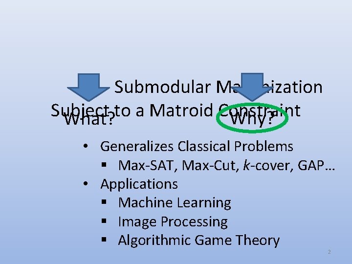 Submodular Maximization Subject to a Matroid Constraint Why? What? • Generalizes Classical Problems §