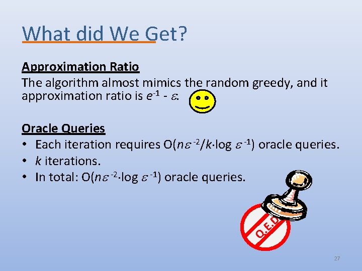 What did We Get? Approximation Ratio The algorithm almost mimics the random greedy, and