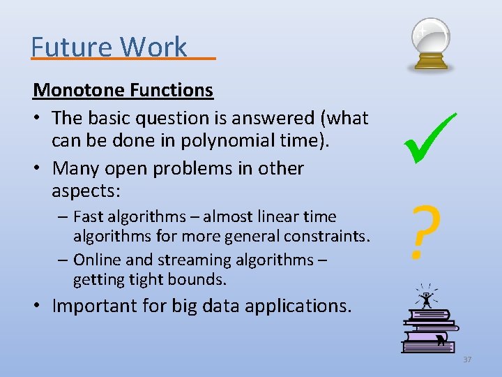 Future Work Monotone Functions • The basic question is answered (what can be done