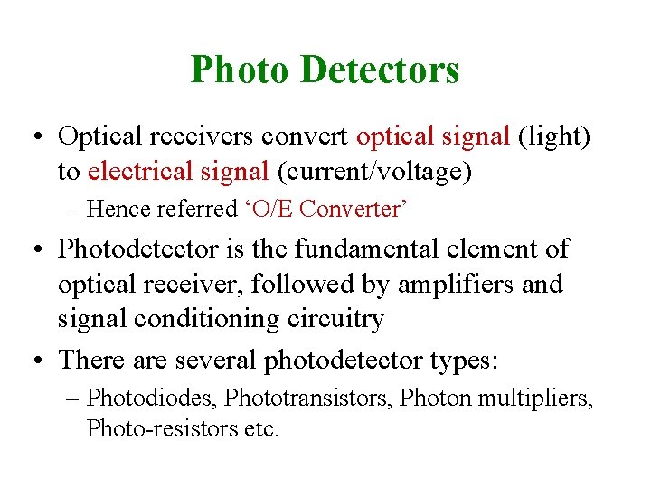 Photo Detectors • Optical receivers convert optical signal (light) to electrical signal (current/voltage) –