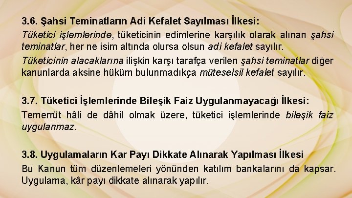 3. 6. Şahsi Teminatların Adi Kefalet Sayılması İlkesi: Tüketici işlemlerinde, tüketicinin edimlerine karşılık olarak