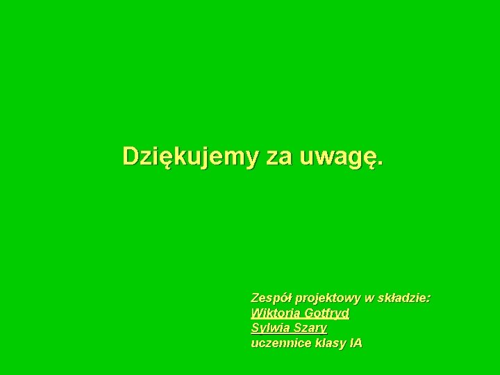 Dziękujemy za uwagę. Zespół projektowy w składzie: Wiktoria Gotfryd Sylwia Szary uczennice klasy IA