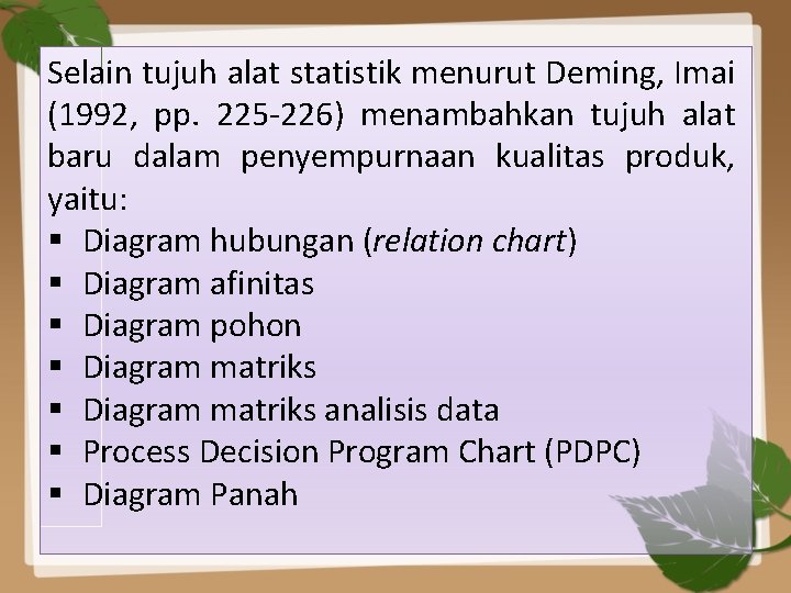 Selain tujuh alat statistik menurut Deming, Imai (1992, pp. 225 -226) menambahkan tujuh alat