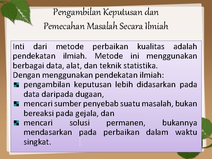 Pengambilan Keputusan dan Pemecahan Masalah Secara Ilmiah Inti dari metode perbaikan kualitas adalah pendekatan