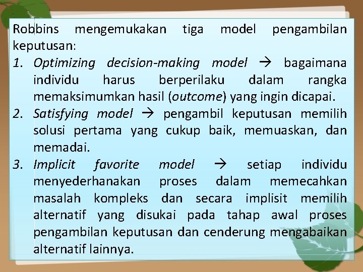 Robbins mengemukakan tiga model pengambilan keputusan: 1. Optimizing decision-making model bagaimana individu harus berperilaku