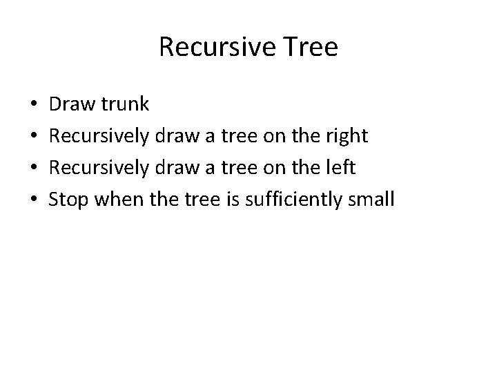 Recursive Tree • • Draw trunk Recursively draw a tree on the right Recursively