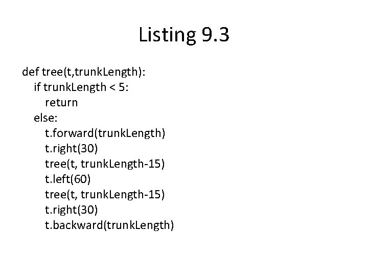 Listing 9. 3 def tree(t, trunk. Length): if trunk. Length < 5: return else: