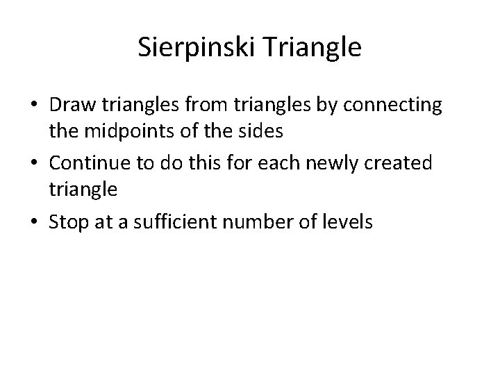 Sierpinski Triangle • Draw triangles from triangles by connecting the midpoints of the sides