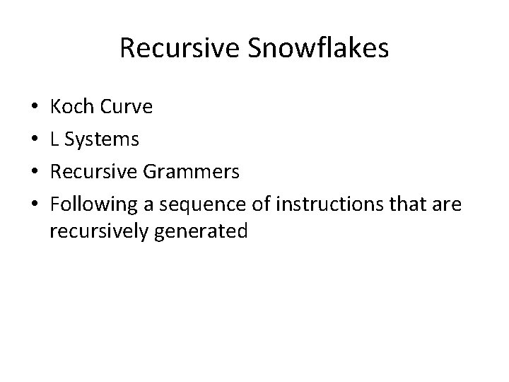 Recursive Snowflakes • • Koch Curve L Systems Recursive Grammers Following a sequence of