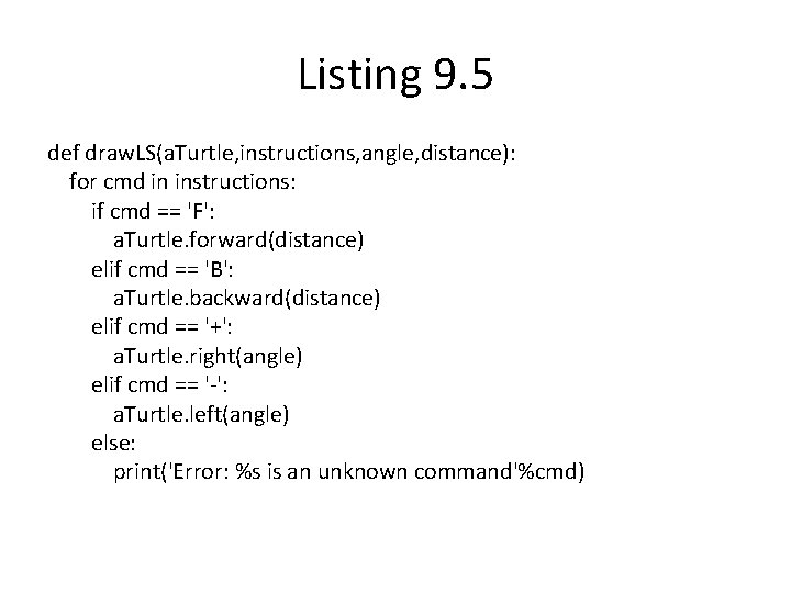 Listing 9. 5 def draw. LS(a. Turtle, instructions, angle, distance): for cmd in instructions:
