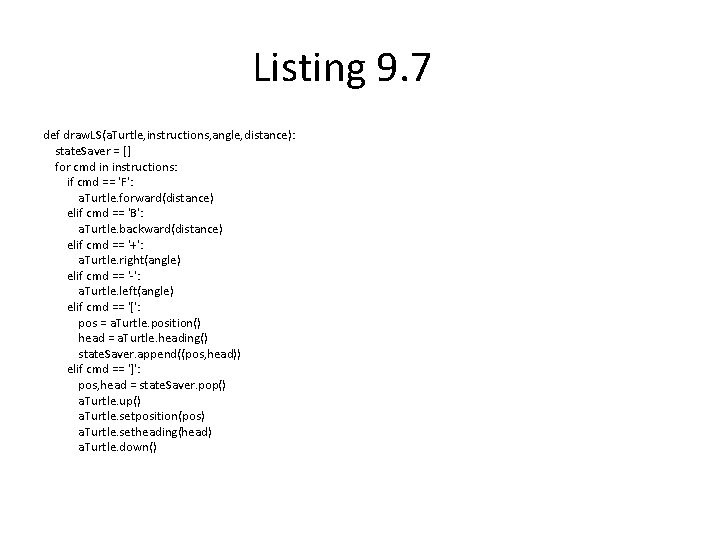 Listing 9. 7 def draw. LS(a. Turtle, instructions, angle, distance): state. Saver = []
