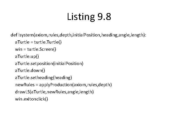 Listing 9. 8 def lsystem(axiom, rules, depth, initial. Position, heading, angle, length): a. Turtle