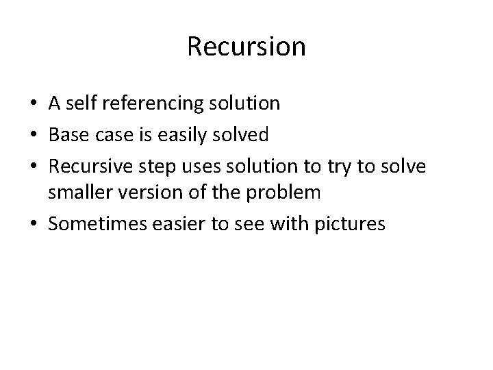 Recursion • A self referencing solution • Base case is easily solved • Recursive