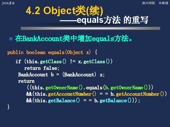 JAVA语言 漳州师院 许晴媛 4. 2 Object类(续) ——equals方法 的重写 l 在Bank. Account类中增加equals方法。 public boolean equals(Object