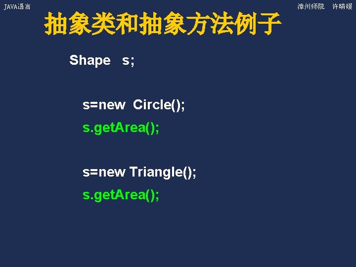 JAVA语言 漳州师院 许晴媛 抽象类和抽象方法例子 Shape s; s=new Circle(); s. get. Area(); s=new Triangle(); s.