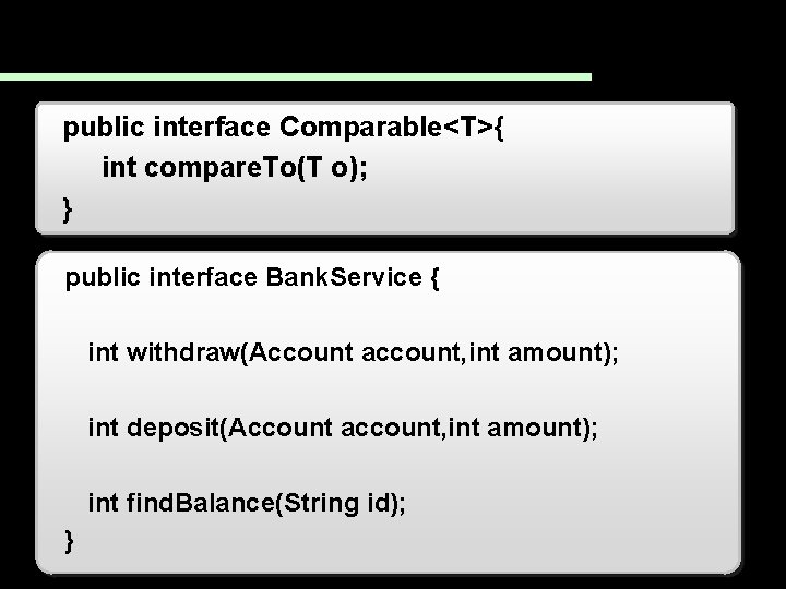 public interface Comparable<T>{ int compare. To(T o); } public interface Bank. Service { int
