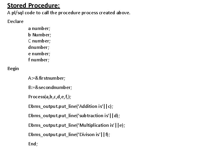 Stored Procedure: A pl/sql code to call the procedure process created above. Declare a