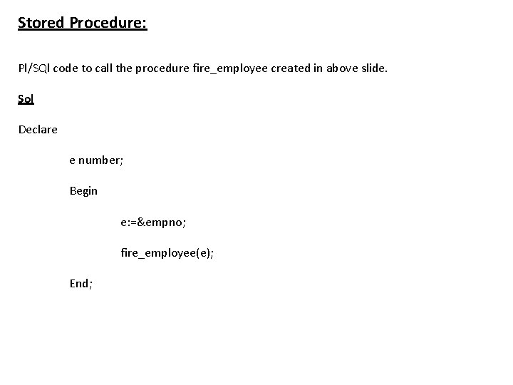 Stored Procedure: Pl/SQl code to call the procedure fire_employee created in above slide. Sol