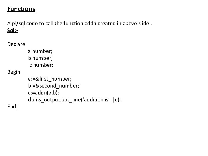 Functions A pl/sql code to call the function addn created in above slide. .