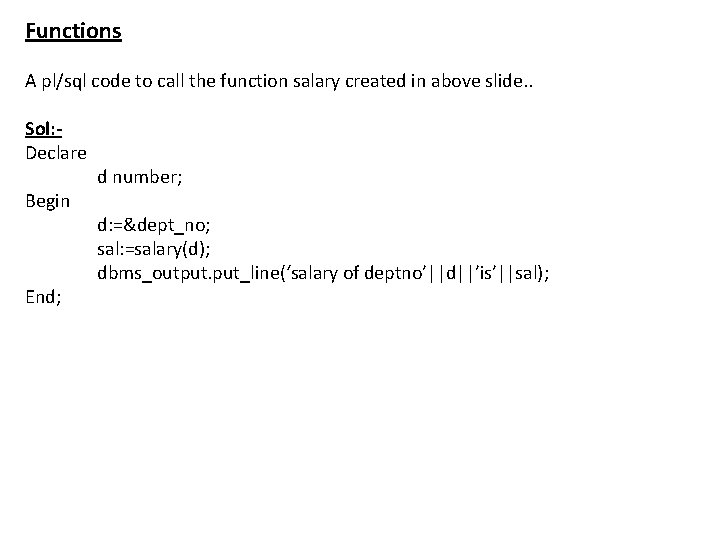 Functions A pl/sql code to call the function salary created in above slide. .