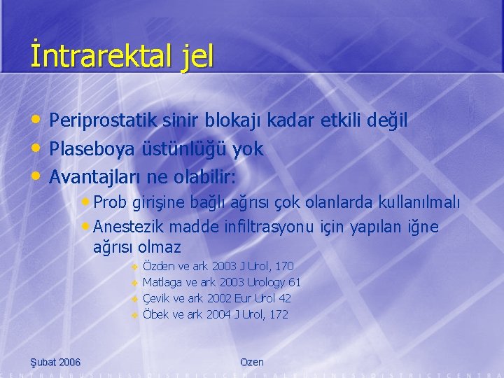 İntrarektal jel • Periprostatik sinir blokajı kadar etkili değil • Plaseboya üstünlüğü yok •