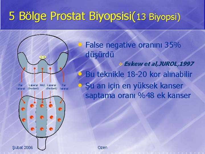 5 Bölge Prostat Biyopsisi(13 Biyopsi) • False negative oranını 35% düşürdü v Eskew Far