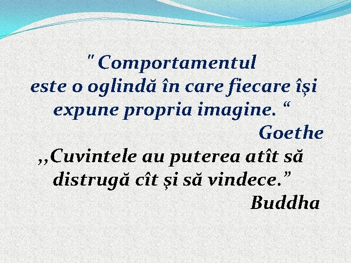 " Comportamentul este o oglindă în care fiecare îşi expune propria imagine. “ Goethe