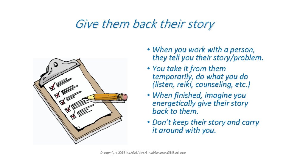 Give them back their story • When you work with a person, they tell