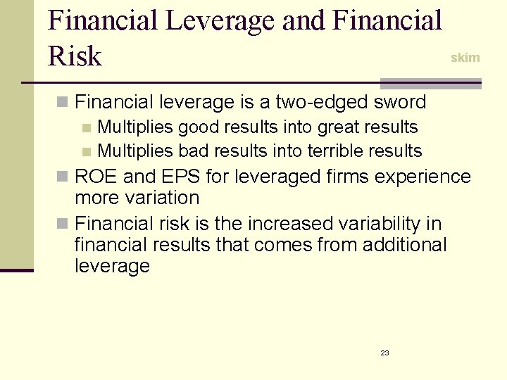 Financial Leverage and Financial skim Risk n Financial leverage is a two-edged sword n