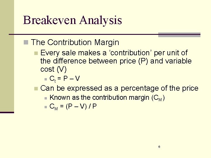 Breakeven Analysis n The Contribution Margin n Every sale makes a ‘contribution’ per unit