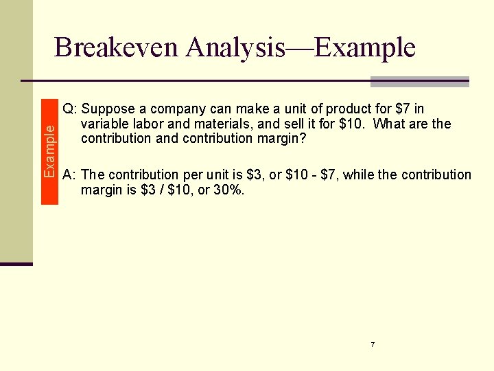 Example Breakeven Analysis—Example Q: Suppose a company can make a unit of product for