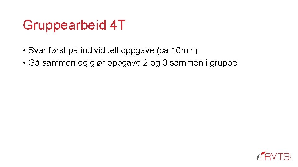 Gruppearbeid 4 T • Svar først på individuell oppgave (ca 10 min) • Gå