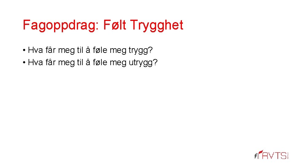 Fagoppdrag: Følt Trygghet • Hva får meg til å føle meg trygg? • Hva