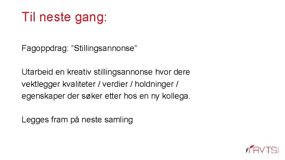 Til neste gang: Fagoppdrag: ”Stillingsannonse” Utarbeid en kreativ stillingsannonse hvor dere vektlegger kvaliteter /