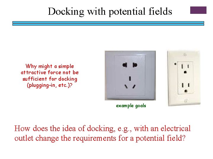 Docking with potential fields Why might a simple attractive force not be sufficient for