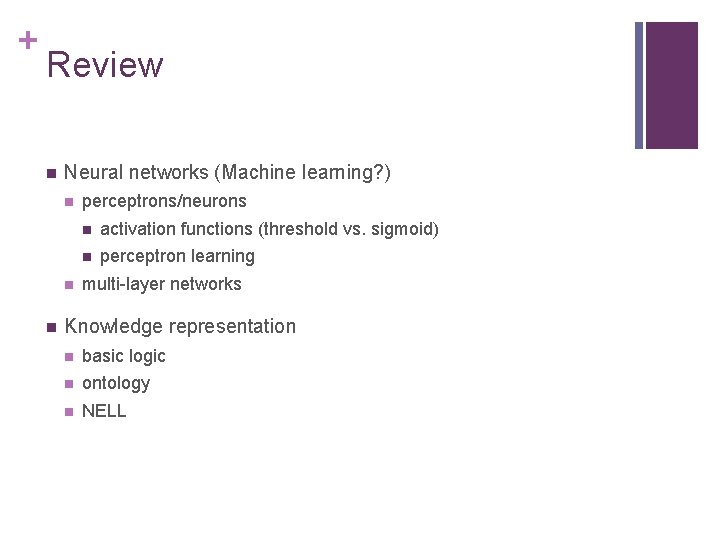 + Review n Neural networks (Machine learning? ) n n n perceptrons/neurons n activation