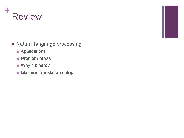 + Review n Natural language processing n Applications n Problem areas n Why it’s