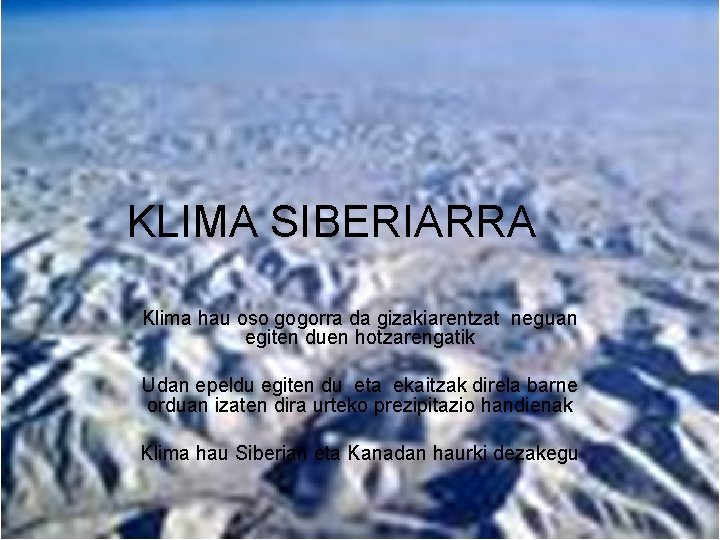 KLIMA SIBERIARRA Klima hau oso gogorra da gizakiarentzat neguan egiten duen hotzarengatik Udan epeldu