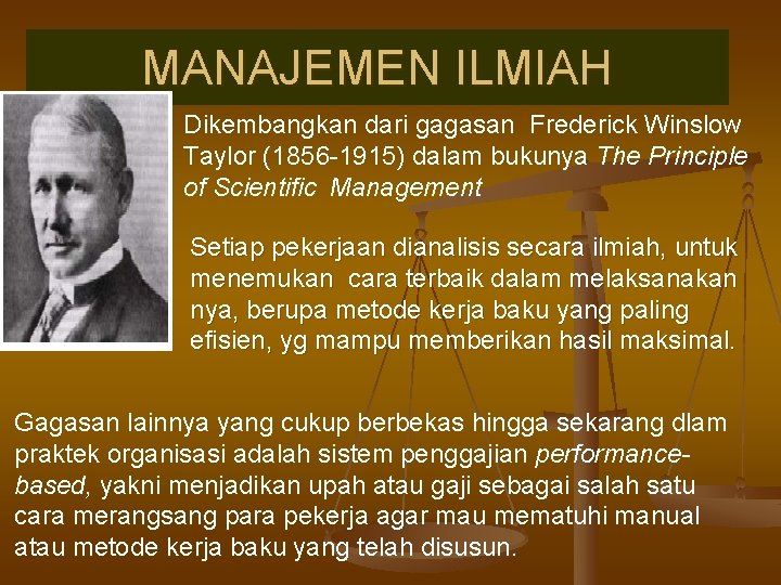 MANAJEMEN ILMIAH Dikembangkan dari gagasan Frederick Winslow Taylor (1856 -1915) dalam bukunya The Principle