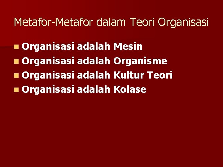 Metafor-Metafor dalam Teori Organisasi n Organisasi adalah Mesin n Organisasi adalah Organisme n Organisasi