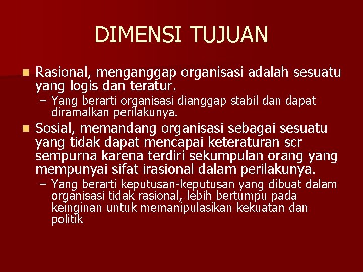 DIMENSI TUJUAN n Rasional, menganggap organisasi adalah sesuatu yang logis dan teratur. – Yang