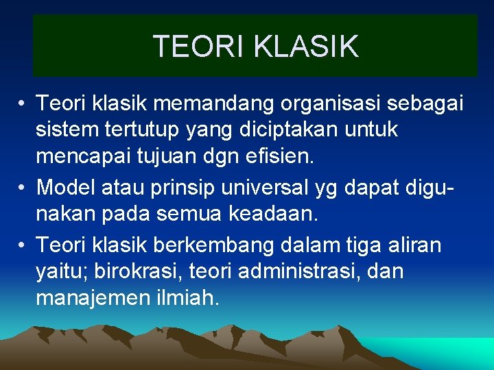 TEORI KLASIK • Teori klasik memandang organisasi sebagai sistem tertutup yang diciptakan untuk mencapai