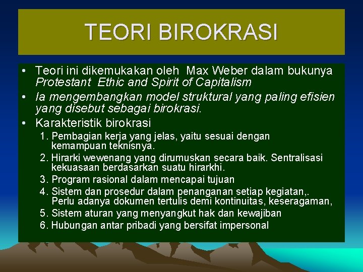 TEORI BIROKRASI • Teori ini dikemukakan oleh Max Weber dalam bukunya Protestant Ethic and