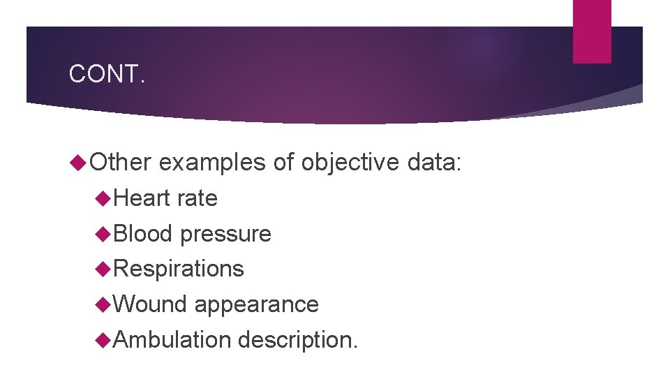 CONT. Other examples of objective data: Heart rate Blood pressure Respirations Wound appearance Ambulation