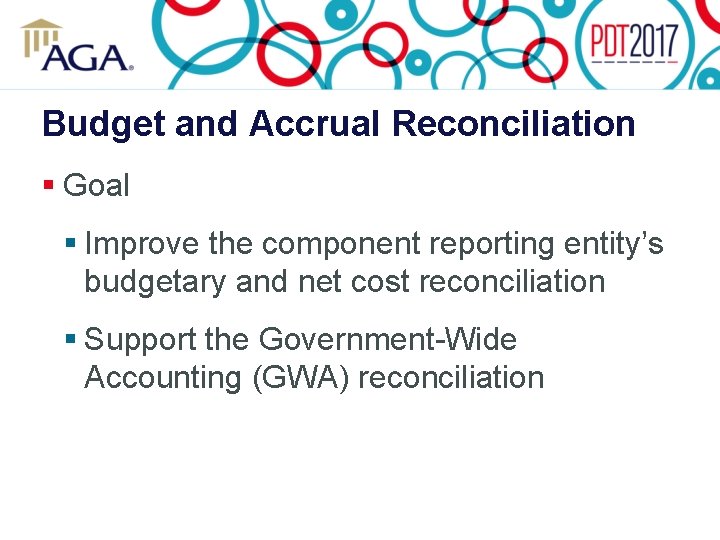 Budget and Accrual Reconciliation § Goal § Improve the component reporting entity’s budgetary and