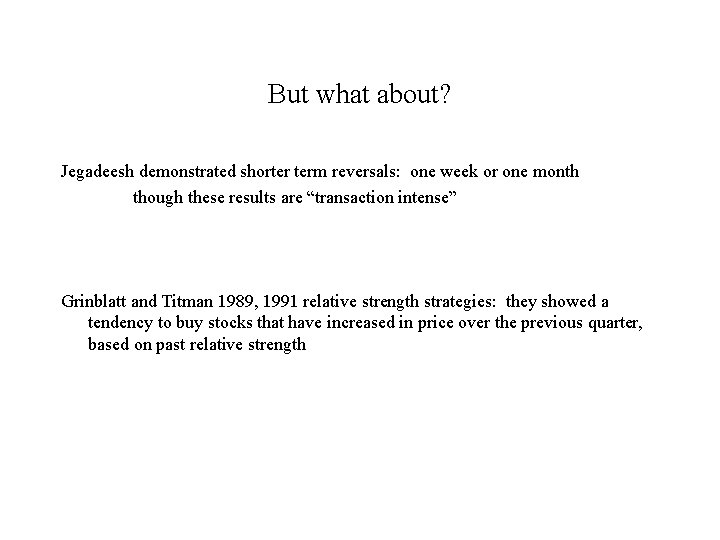 But what about? Jegadeesh demonstrated shorter term reversals: one week or one month though